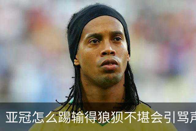亚冠怎么踢?输得狼狈不堪会引骂声 更会得罪亚足联